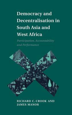 Democracy and Decentralisation in South Asia and West Africa by James Manor, Richard C. Crook