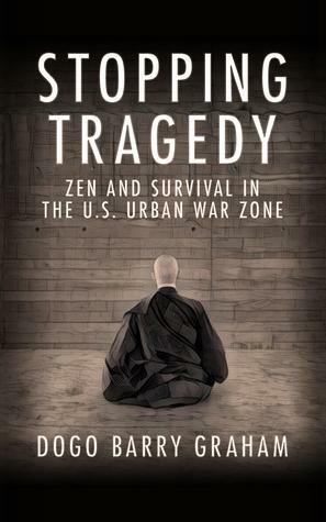 Stopping Tragedy: Zen and Survival in the U.S. Urban War Zone by Barry Graham