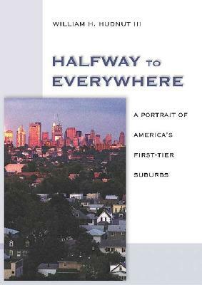 Halfway to Everywhere: A Portrait of America's First-Tier Suburbs by William H. Hudnut