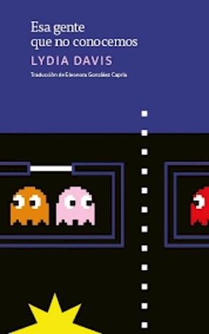 Esa gente que no conocemos by Lydia Davis