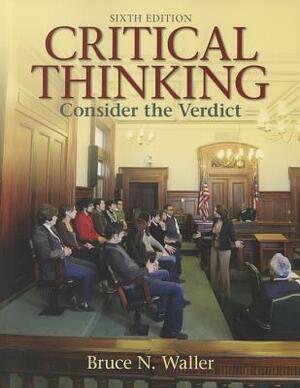 Critical Thinking: Consider the Verdict by Bruce Waller