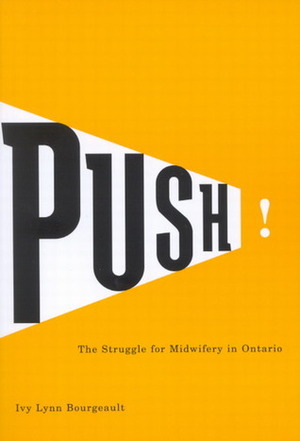 Push!: The Struggle for Midwifery in Ontario (Studies in the History of Medicine, Health and Society): The Struggle for Midwifery in Ontario (McGill-Queen's/Associated ... the History of Medicine, Health, & Society) by Ivy Lynn Bourgeault