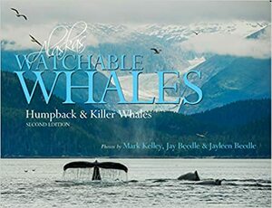 Alaska's Watchable Whales: Humpback & Killer Whales by Mark Kelley