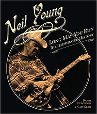 Neil Young: Long May You Run: The Illustrated History by Daniel Durchholz, Gary Graff