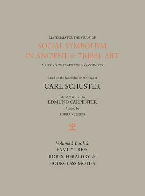 Social Symbolism in Ancient & Tribal Art: Family Tree: Robes, Heraldry & Hourglass Motifs by Edmund Carpenter, Carl Schuster