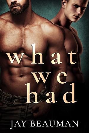What We Had by Jay Beauman