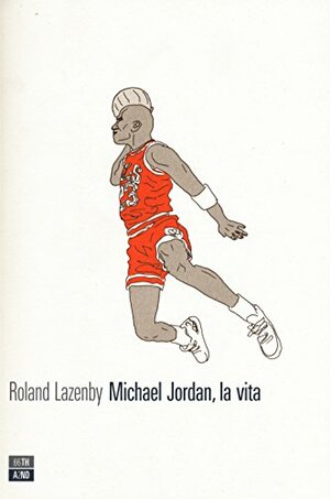 Michael Jordan, la vita by Roland Lazenby