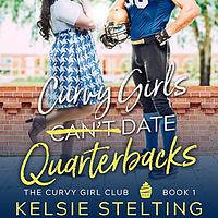 Curvy Girls Can't Date Quarterbacks by Kelsie Stelting