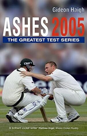 Ashes 2005: The Greatest Test Series by Gideon Haigh