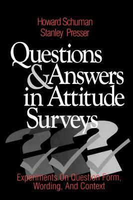Questions and Answers in Attitude Surveys: Experiments on Question Form, Wording, and Context by Stanley Presser, Howard W. Schuman