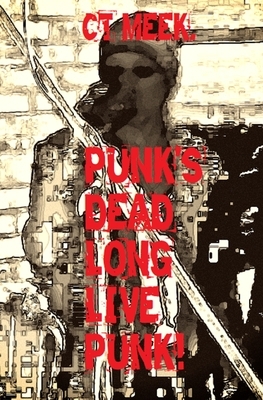 Punk's Dead, Long Live Punk! by Ct Meek