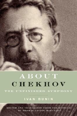 About Chekhov: The Unfinished Symphony by Ivan Alekseyevich Bunin, Thomas Gaiton Marullo