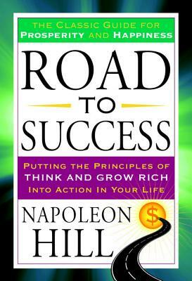 Road to Success: The Classic Guide for Prosperity and Happiness by Napoleon Hill