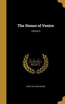 The Stones of Venice; Volume 3 by John Ruskin