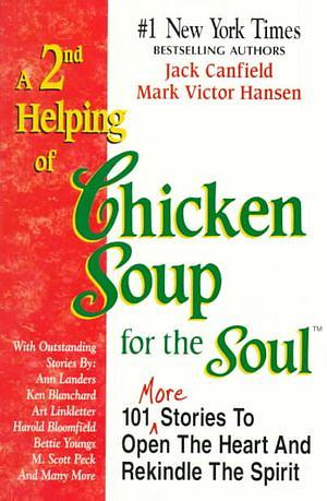 A 2nd Helping of Chicken Soup for the Soul: 101 More Stories to Open the Heart and Rekindle the Spirit by Mark Victor Hansen, Jack Canfield