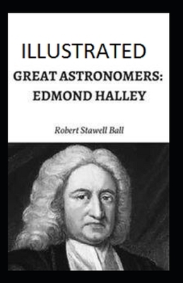 Great Astronomers: Edmond Halley Illustrated by Robert Stawell Ball