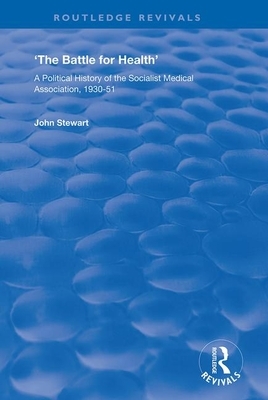 The Battle for Health: A Political History of the Socialist Medical Association, 1930-51 by John Stewart