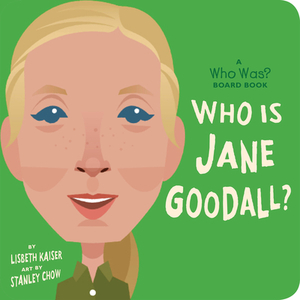 Who Is Jane Goodall?: A Who Was? Board Book by Lisbeth Kaiser, Who HQ