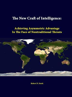 The New Craft of Intelligence: Personal, Public, & Political--Citizen's Action Handbook for Fighting Terrorism, Genocide, Disease, Toxic Bombs, & Corruption by Robert David Steele