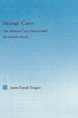 Strange Cases: The Medical Case History and the British Novel by Jason Tougaw