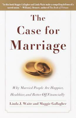 The Case for Marriage: Why Married People are Happier, Healthier and Better Off Financially by Linda Waite, Maggie Gallagher