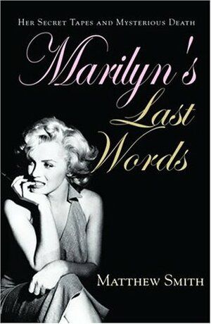 Marilyn's Last Words: Her Secret Tapes and Mysterious Death by Matthew Smith