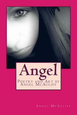 Angel: Poetry and Art by Angel McAuliff by Angel McAuliff, Anne Skinner