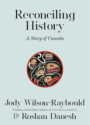 Reconciling History: A Story of Canada by Jody Wilson-Raybould, Roshan Danesh