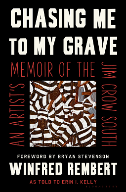 Chasing Me to My Grave: An Artist's Memoir of the Jim Crow South, with a foreword by Bryan Stevenson by Winfred Rembert, Winfred Rembert, Bryan Stevenson, Erin I. Kelly