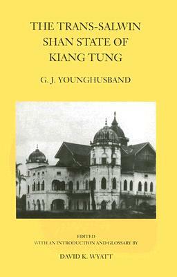 The Trans-Salwin Shan State of Kiang Tung by George John Younghusband