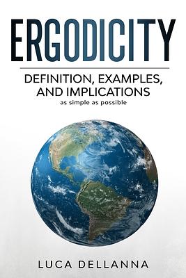 Ergodicity: Definition, Examples, And Implications, As Simple As Possible by Luca Dellanna