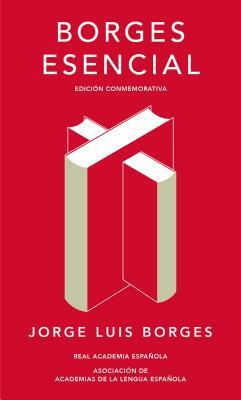 Borges Esencial. Edición Conmemorativa / Essential Borges: Commemorative Edition by Jorge Luis Borges