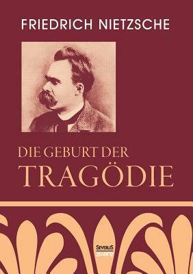 Die Geburt der Tragödie by Friedrich Nietzsche