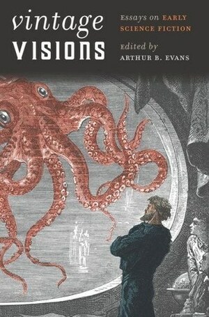 Vintage Visions: Essays on Early Science Fiction by Arthur B. Evans