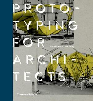 Prototyping for Architects: Real Building for the Next Generation of Digital Designers by Mark Burry, Jane Burry