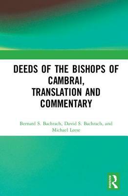 Deeds of the Bishops of Cambrai, Translation and Commentary by Bernard S. Bachrach, David S. Bachrach, Michael Leese