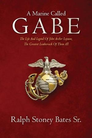 A Marine Called Gabe by Ralph Stoney Bates Sr.