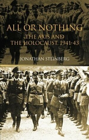 All or Nothing: The Axis and the Holocaust 1941-43 by Jonathan Steinberg