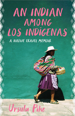 An Indian Among Los Indígenas: A Native Travel Memoir by Ursula Pike