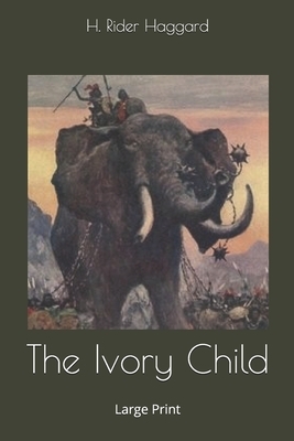 The Ivory Child: Large Print by H. Rider Haggard