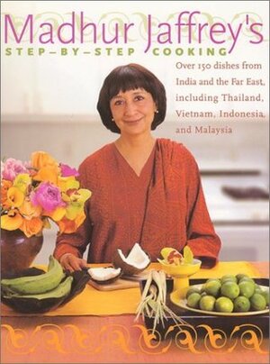 Madhur Jaffrey's Step-by-Step Cooking: Over 150 Dishes from India and the Far East, Including Thailand, Vietnam, Indonesia, and Malaysia by Madhur Jaffrey