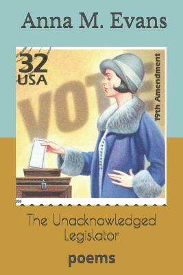 The Unacknowledged Legislator by Anna M. Evans