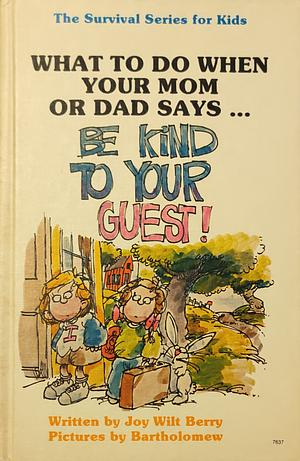 What to Do When Your Mom Or Dad Says . . . "Be Kind to Your Guest!" by Joy Wilt Berry