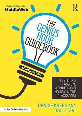 The Genius Hour Guidebook: Fostering Passion, Wonder, and Inquiry in the Classroom by Denise Krebs, Gallit Zvi