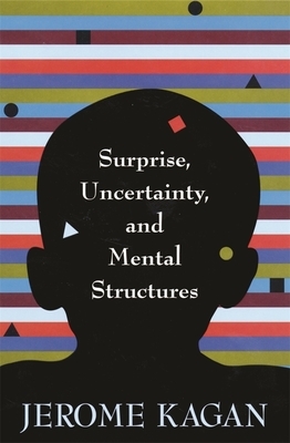 Surprise, Uncertainty, and Mental Structures by Jerome Kagan