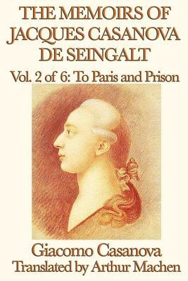 The Memoirs of Jacques Casanova de Seingalt Vol. 2 to Paris and Prison by Giacomo Casanova