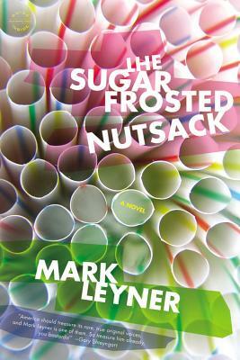 The Sugar Frosted Nutsack by Mark Leyner