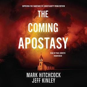 The Coming Apostasy: Exposing the Sabotage of Christianity from Within by Jeff Kinley, Mark Hitchcock