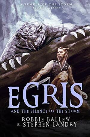 Egris and the Silence of the Storm by Stephen Landry, Robbie Ballew