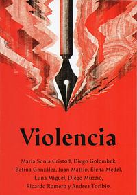 Violencia by Elena Medel, Betina González, Juan Mattio, Luna Miguel, Ricardo Romero, María Sonia Cristoff, Andrea Toribio, Diego Golombek, Diego Muzzio